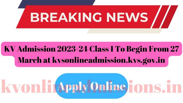 KV Admission 2023-24 Class 1 To Begin From 27 March at kvsonlineadmission.kvs.gov.in